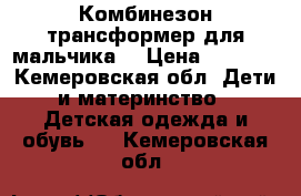 Комбинезон-трансформер для мальчика  › Цена ­ 1 500 - Кемеровская обл. Дети и материнство » Детская одежда и обувь   . Кемеровская обл.